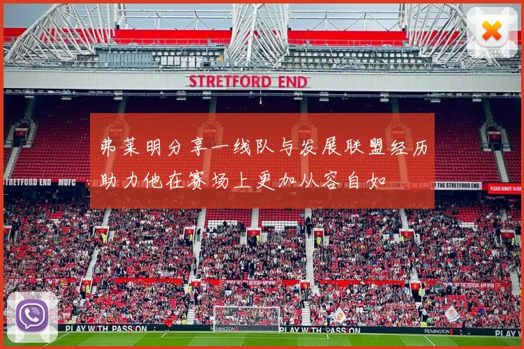 弗莱明分享一线队与发展联盟经历助力他在赛场上更加从容自如